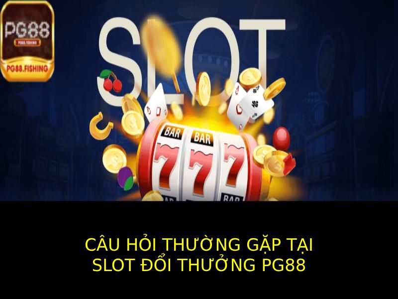 Câu Hỏi Thường Gặp Về Slot Đổi Thưởng PG88