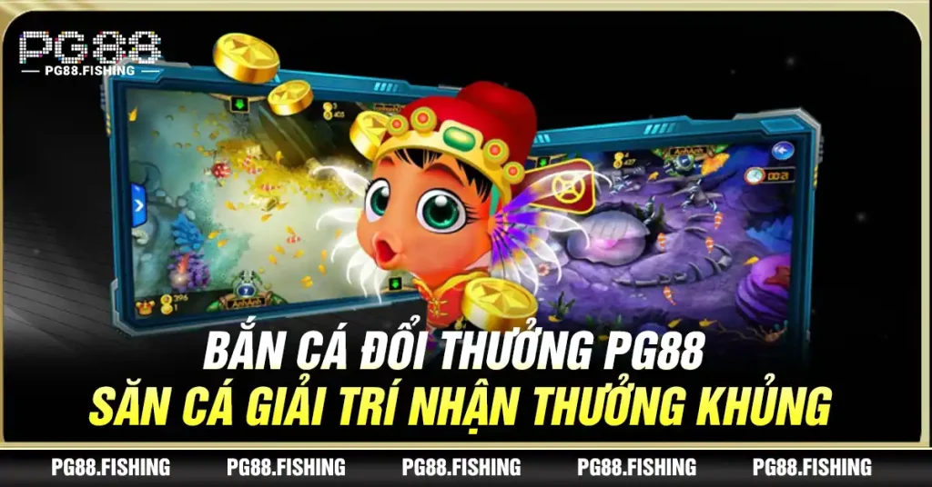 Bắn Cá Đổi Thưởng PG88 - Săn Cá Giải Trí Nhận Thưởng Khủng