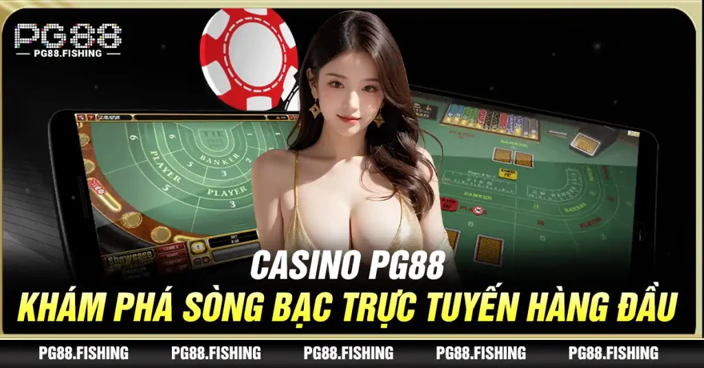 Casino Pg88 – Khám Phá Sòng Bạc Trực Tuyến Hàng Đầu