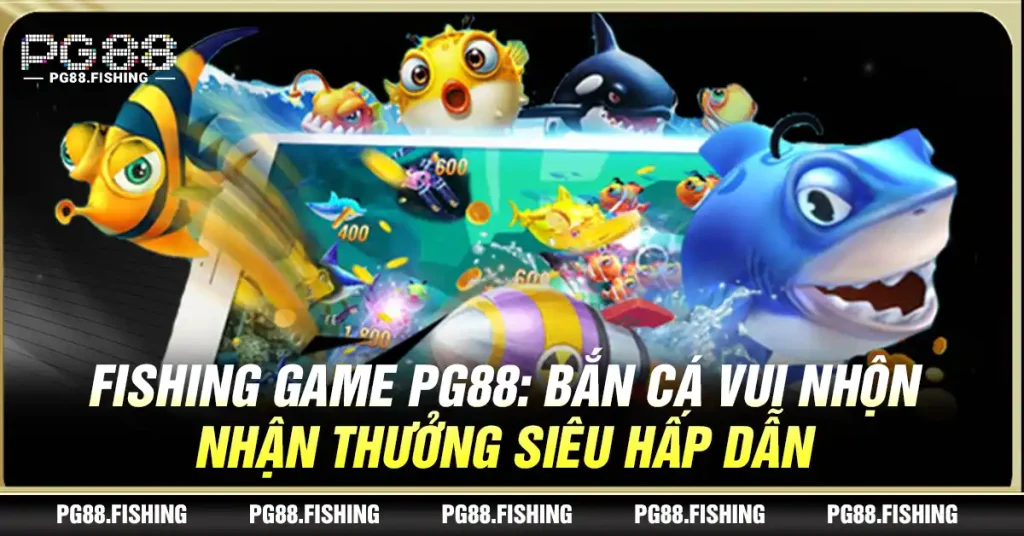 Fishing Game Pg88: Bắn Cá Vui Nhộn, Nhận Thưởng Siêu Hấp Dẫn