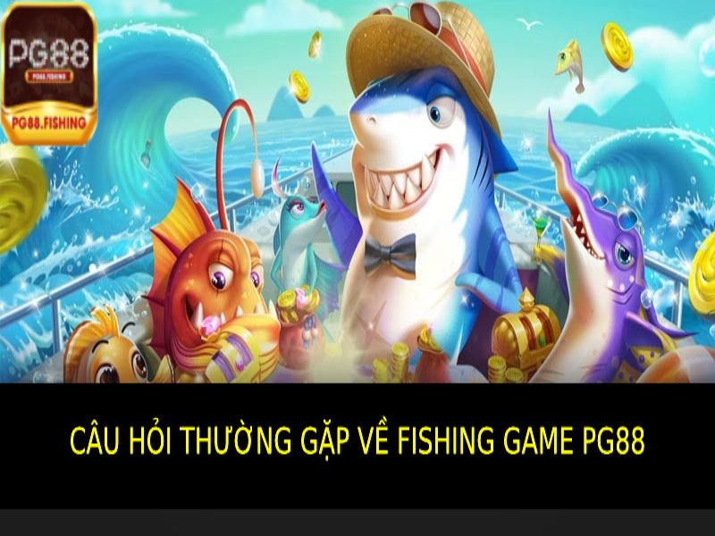 Câu Hỏi Thường Gặp Về Fishing Game Pg88