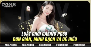 Luật Chơi Casino PG88 - Đơn Giản, Minh Bạch Và Dễ Hiểu