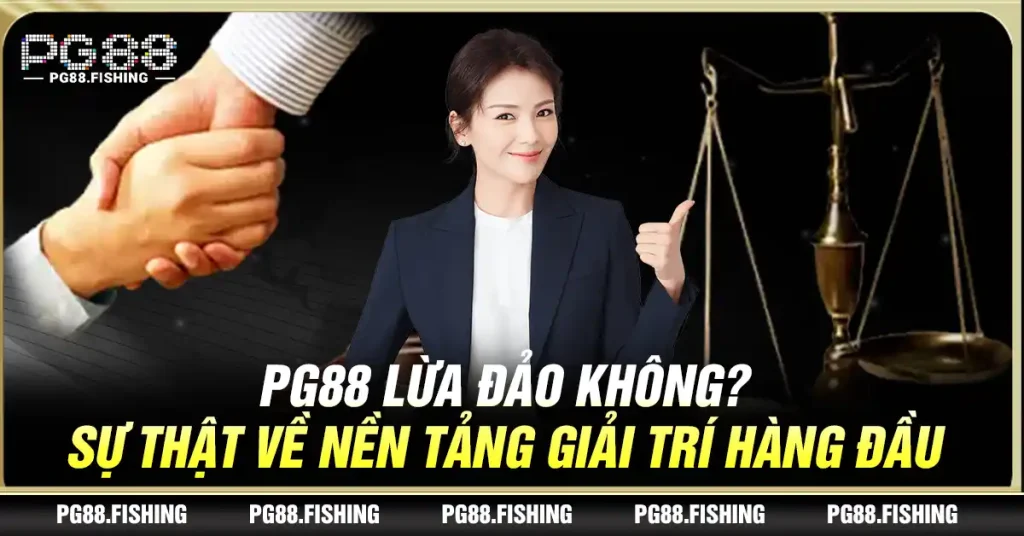 Pg88 Lừa Đảo Không? Sự Thật Về Nền Tảng Giải Trí Hàng Đầu